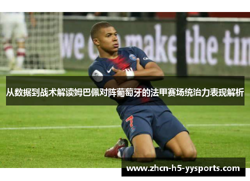 从数据到战术解读姆巴佩对阵葡萄牙的法甲赛场统治力表现解析