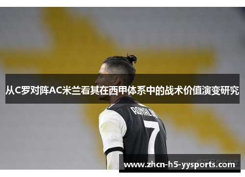 从C罗对阵AC米兰看其在西甲体系中的战术价值演变研究