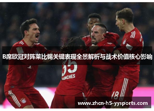 B席欧冠对阵莱比锡关键表现全景解析与战术价值核心影响 B席欧冠对阵莱比锡关键表现全景解析与战术价值核心影响