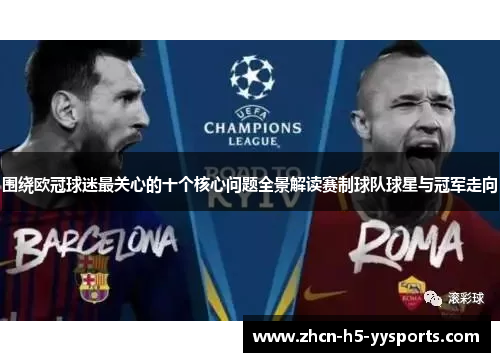 围绕欧冠球迷最关心的十个核心问题全景解读赛制球队球星与冠军走向
