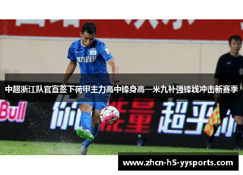 中超浙江队官宣签下荷甲主力高中锋身高一米九补强锋线冲击新赛季