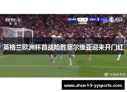 英格兰欧洲杯首战险胜塞尔维亚迎来开门红 英格兰欧洲杯首战险胜塞尔维亚迎来开门红