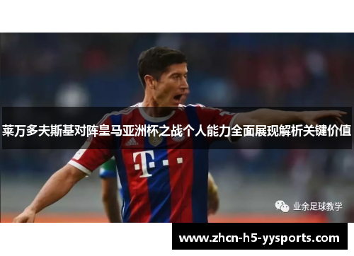 莱万多夫斯基对阵皇马亚洲杯之战个人能力全面展现解析关键价值 莱万多夫斯基对阵皇马亚洲杯之战个人能力全面展现解析关键价值